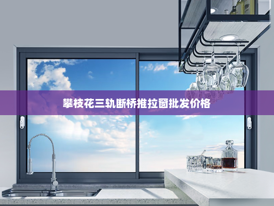 攀枝花三轨断桥推拉窗批发价格