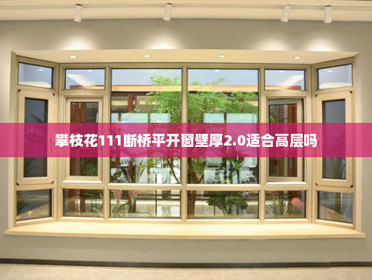 攀枝花111断桥平开窗壁厚2.0适合高层吗