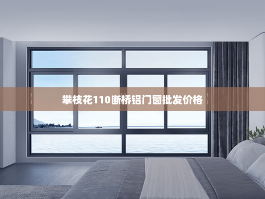 攀枝花110断桥铝门窗批发价格