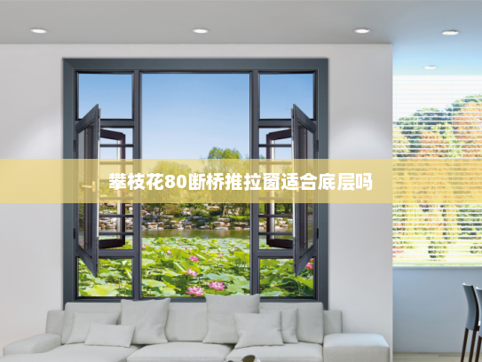 攀枝花80断桥推拉窗适合底层吗