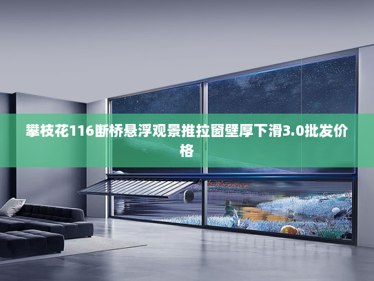 攀枝花116断桥悬浮观景推拉窗壁厚下滑3.0批发价格
