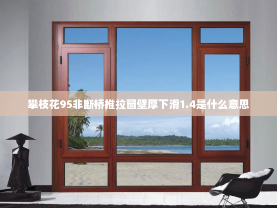 攀枝花95非断桥推拉窗壁厚下滑1.4是什么意思