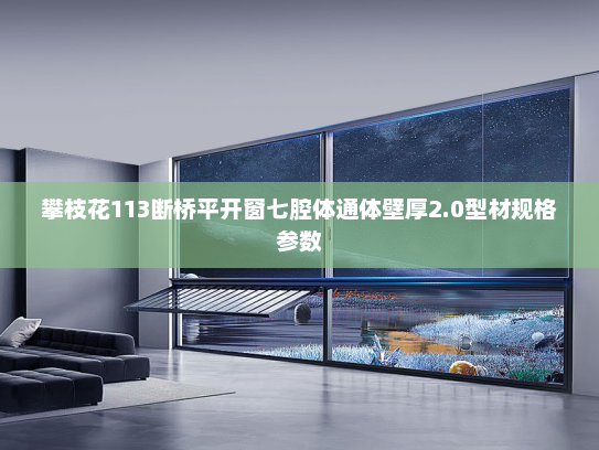 攀枝花113断桥平开窗七腔体通体壁厚2.0型材规格参数