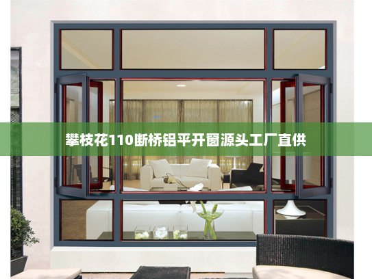 攀枝花110断桥铝平开窗源头工厂直供