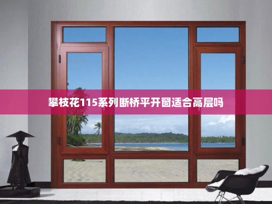 攀枝花115系列断桥平开窗适合高层吗