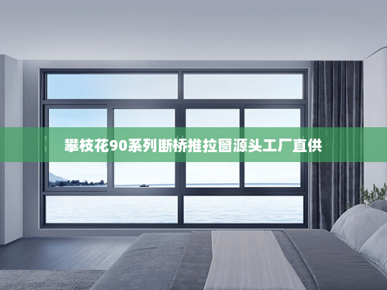 攀枝花90系列断桥推拉窗源头工厂直供