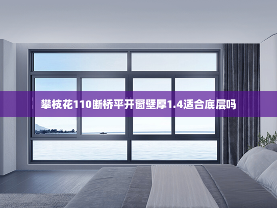 攀枝花110断桥平开窗壁厚1.4适合底层吗