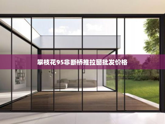 攀枝花95非断桥推拉窗批发价格