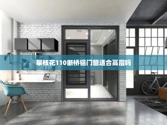 攀枝花110断桥铝门窗适合高层吗