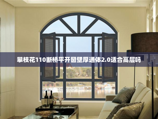 攀枝花110断桥平开窗壁厚通体2.0适合高层吗