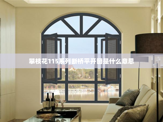 攀枝花115系列断桥平开窗是什么意思
