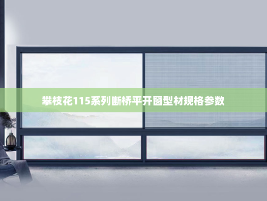 攀枝花115系列断桥平开窗型材规格参数