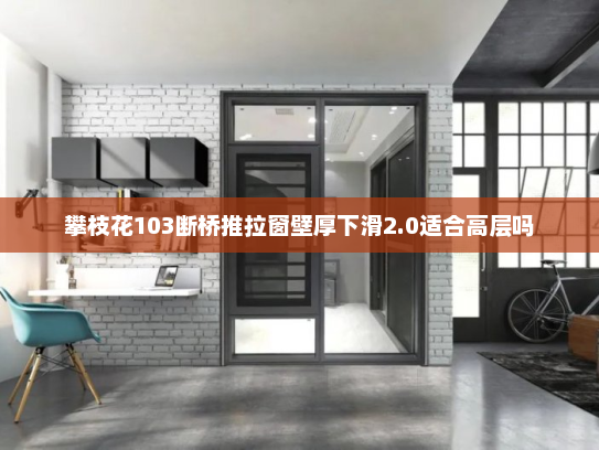 攀枝花103断桥推拉窗壁厚下滑2.0适合高层吗