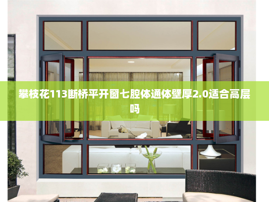 攀枝花113断桥平开窗七腔体通体壁厚2.0适合高层吗