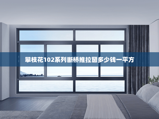 攀枝花102系列断桥推拉窗多少钱一平方