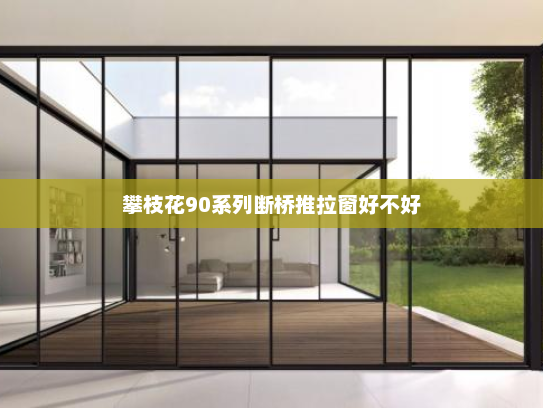 攀枝花90系列断桥推拉窗好不好