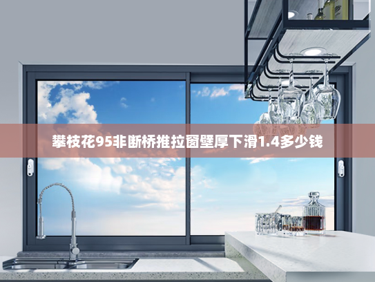 攀枝花95非断桥推拉窗壁厚下滑1.4多少钱