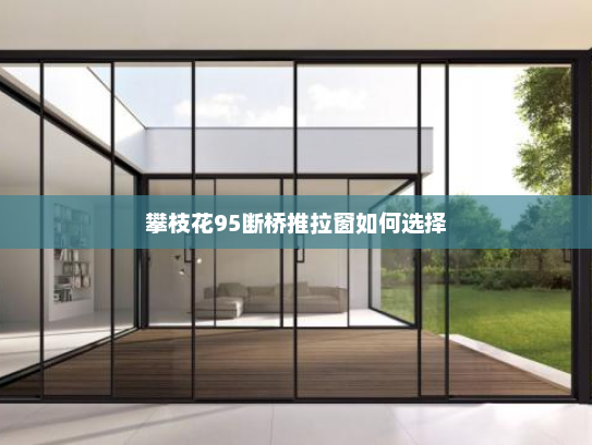 攀枝花95断桥推拉窗如何选择